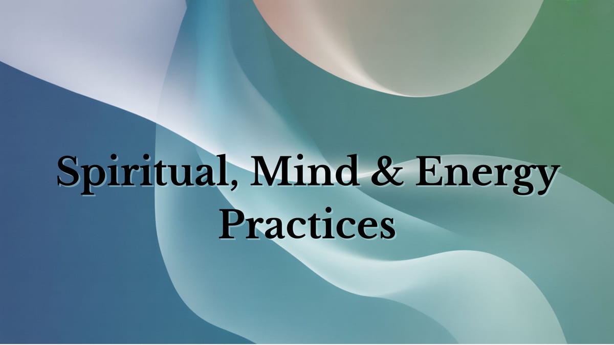 Spiritual, Mind & Energy Practices